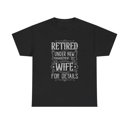Retired Under New Management See Wife for Details Heavy Cotton Tee, Funny Retired Unisex T-Shirt, Humorous Gift Idea for Retirees